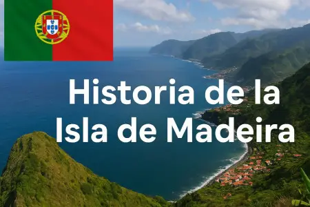 Historia de la Isla de Madeira – Origen, descubrimiento y evolución hasta hoy